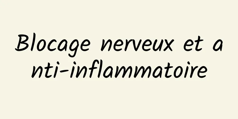 Blocage nerveux et anti-inflammatoire