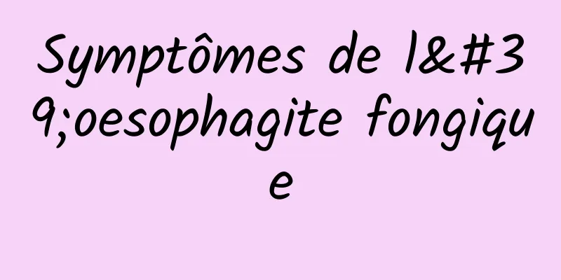Symptômes de l'oesophagite fongique