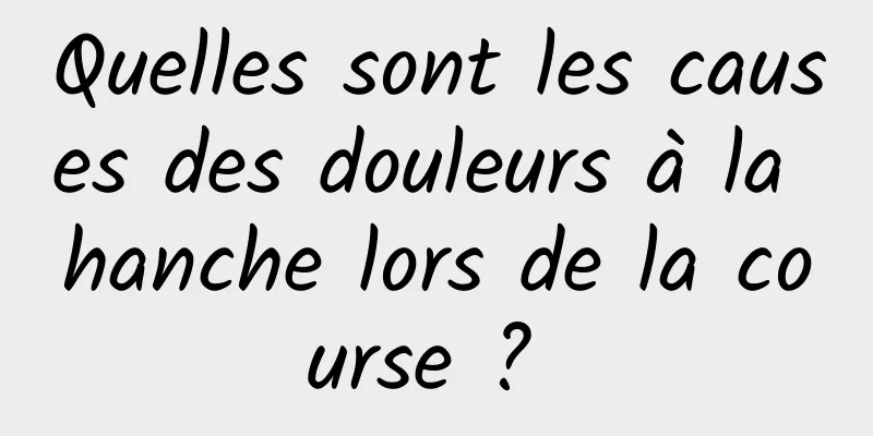 Quelles sont les causes des douleurs à la hanche lors de la course ? 