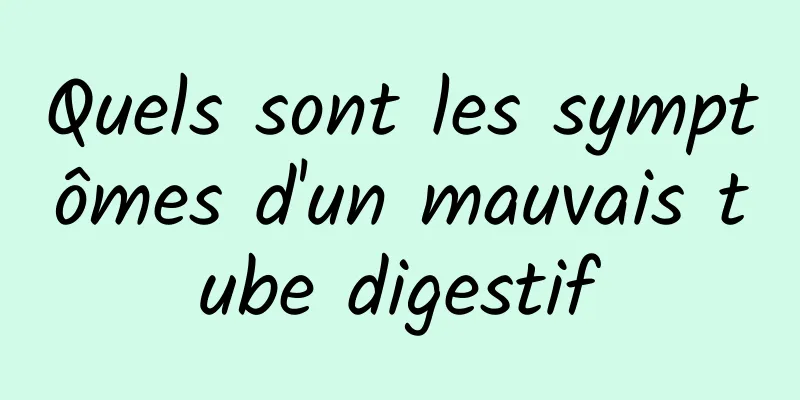 Quels sont les symptômes d'un mauvais tube digestif
