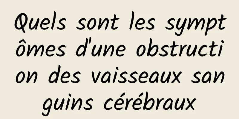 Quels sont les symptômes d'une obstruction des vaisseaux sanguins cérébraux
