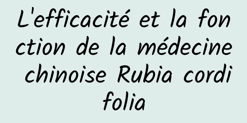 ​L'efficacité et la fonction de la médecine chinoise Rubia cordifolia
