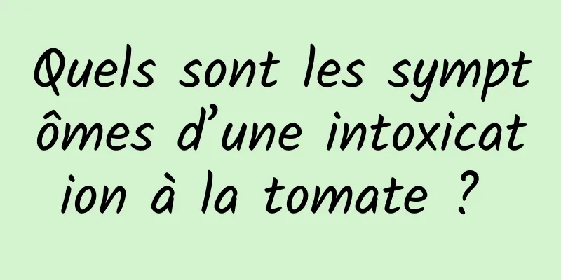 Quels sont les symptômes d’une intoxication à la tomate ? 