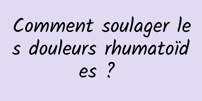 Comment soulager les douleurs rhumatoïdes ? 
