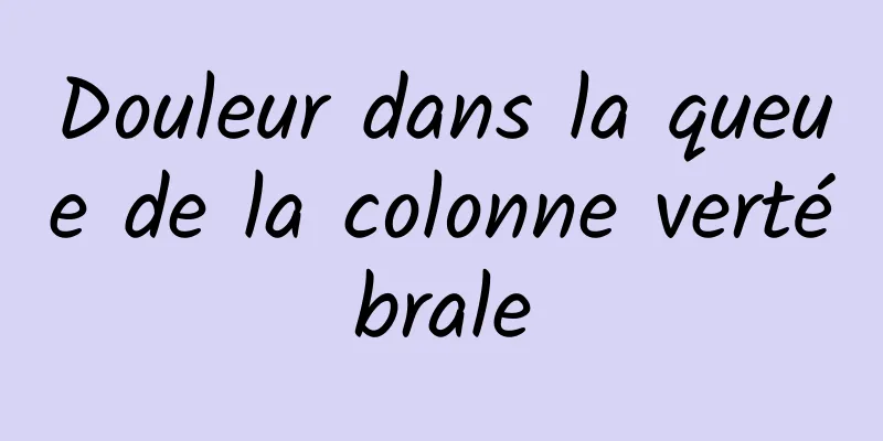 Douleur dans la queue de la colonne vertébrale