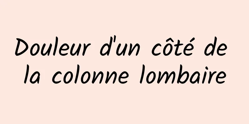 Douleur d'un côté de la colonne lombaire