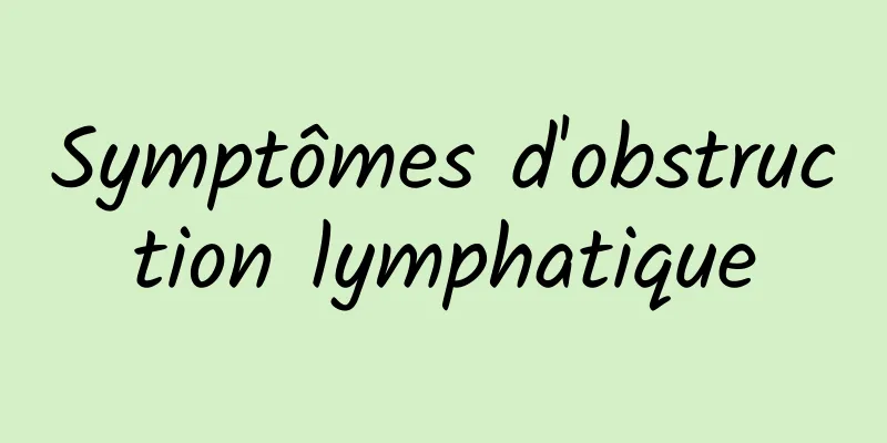 Symptômes d'obstruction lymphatique