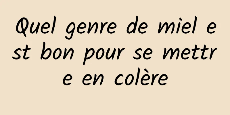 Quel genre de miel est bon pour se mettre en colère
