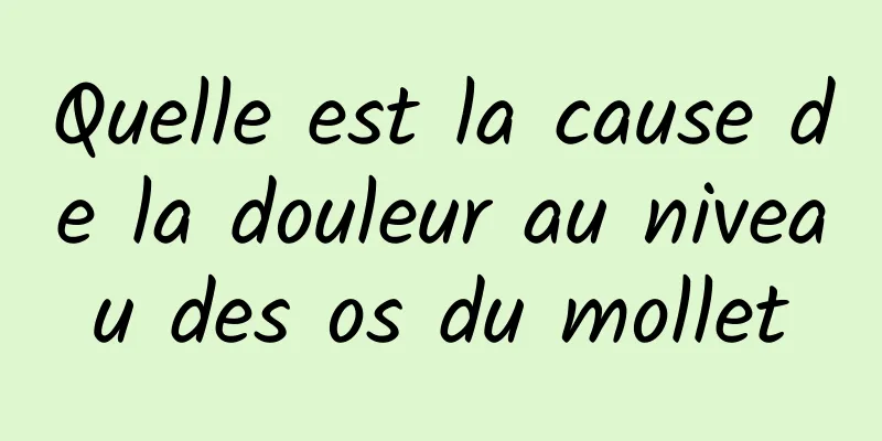 Quelle est la cause de la douleur au niveau des os du mollet