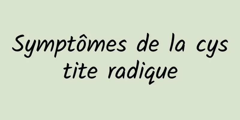 Symptômes de la cystite radique
