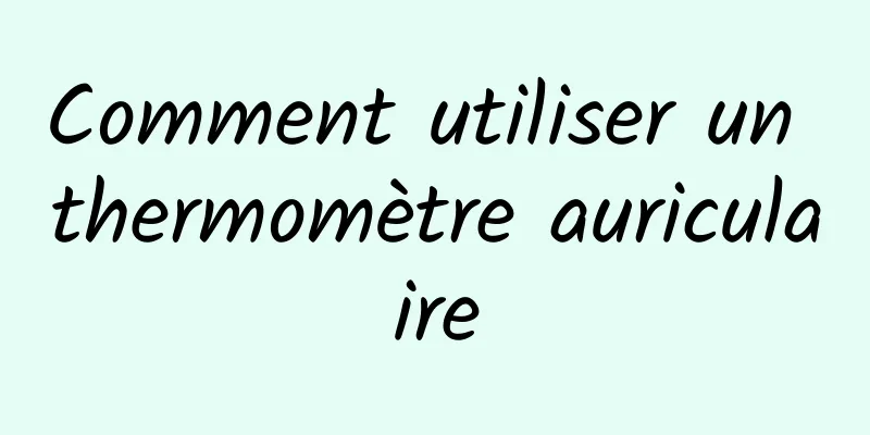 Comment utiliser un thermomètre auriculaire