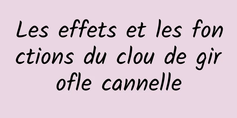Les effets et les fonctions du clou de girofle cannelle
