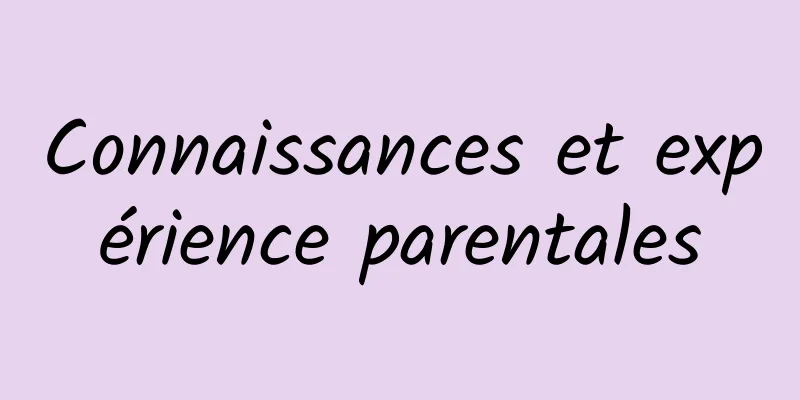 Connaissances et expérience parentales
