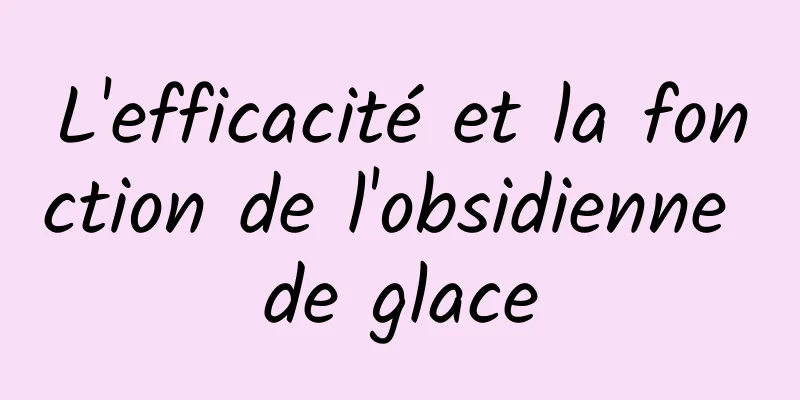 L'efficacité et la fonction de l'obsidienne de glace