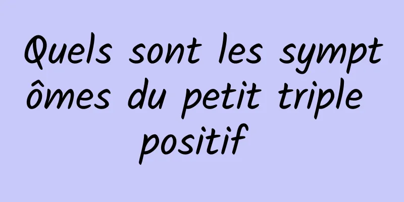 Quels sont les symptômes du petit triple positif 