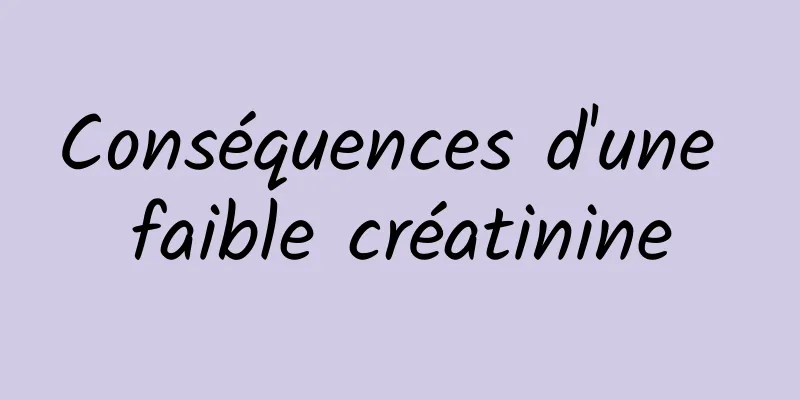 Conséquences d'une faible créatinine
