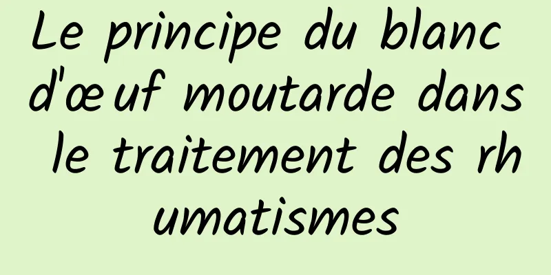 Le principe du blanc d'œuf moutarde dans le traitement des rhumatismes