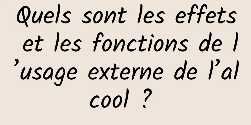 Quels sont les effets et les fonctions de l’usage externe de l’alcool ? 