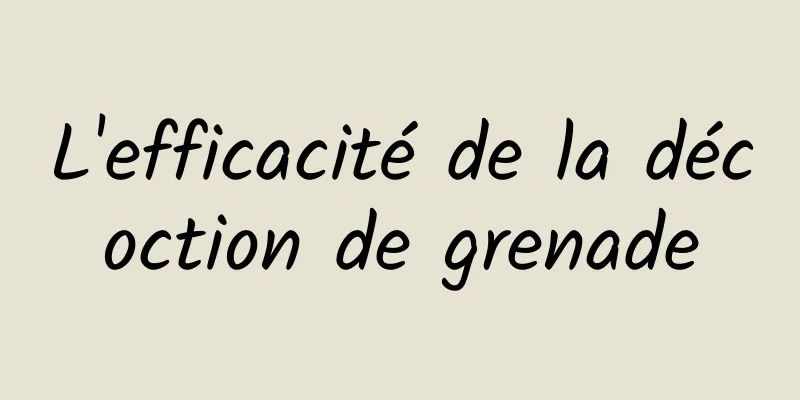 L'efficacité de la décoction de grenade