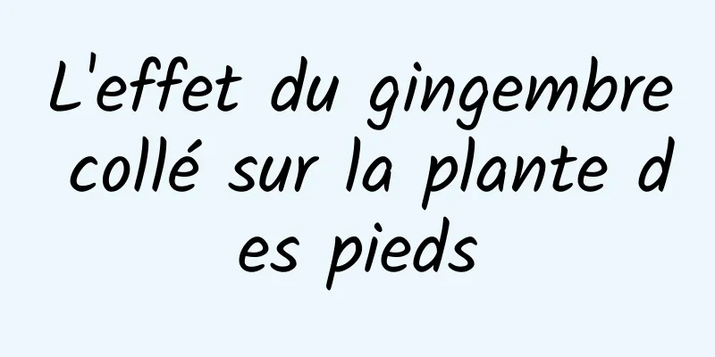 L'effet du gingembre collé sur la plante des pieds