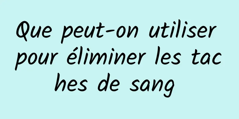 Que peut-on utiliser pour éliminer les taches de sang 