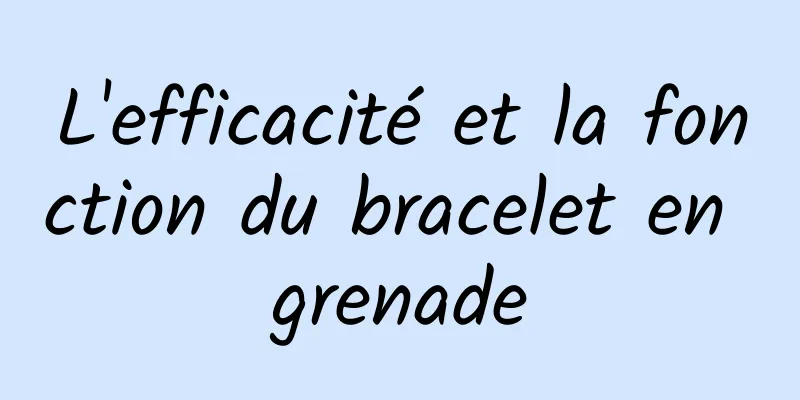 L'efficacité et la fonction du bracelet en grenade