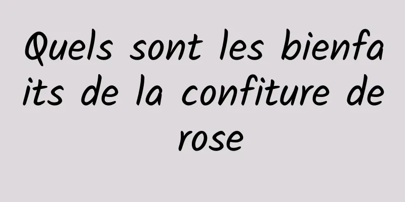 Quels sont les bienfaits de la confiture de rose