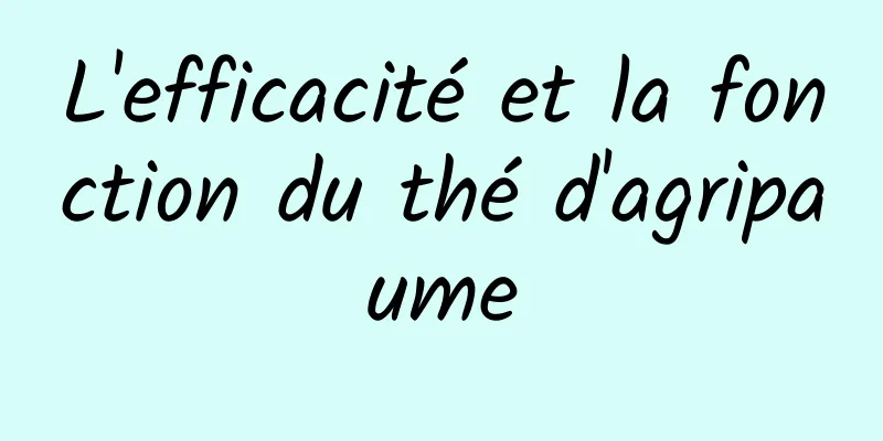 L'efficacité et la fonction du thé d'agripaume