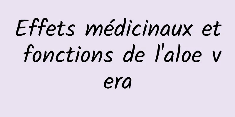 Effets médicinaux et fonctions de l'aloe vera