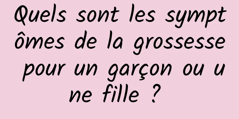Quels sont les symptômes de la grossesse pour un garçon ou une fille ? 