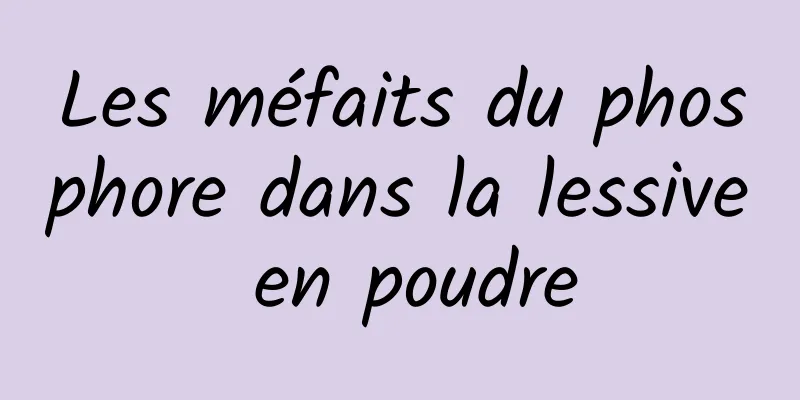 Les méfaits du phosphore dans la lessive en poudre