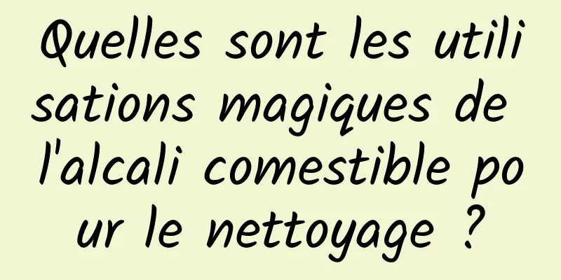 Quelles sont les utilisations magiques de l'alcali comestible pour le nettoyage ?