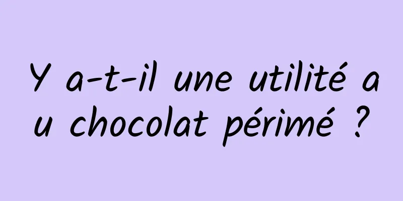 Y a-t-il une utilité au chocolat périmé ?