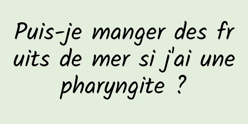 Puis-je manger des fruits de mer si j'ai une pharyngite ? 