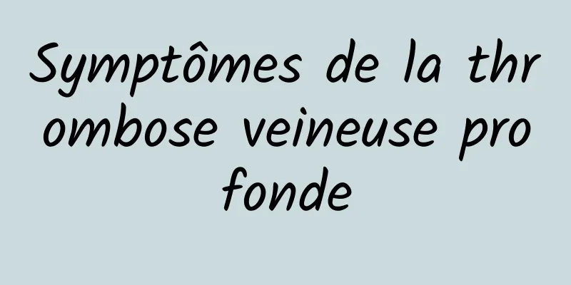 Symptômes de la thrombose veineuse profonde