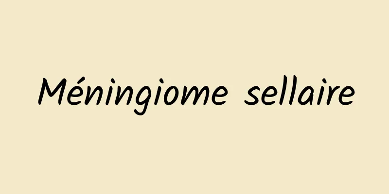 Méningiome sellaire