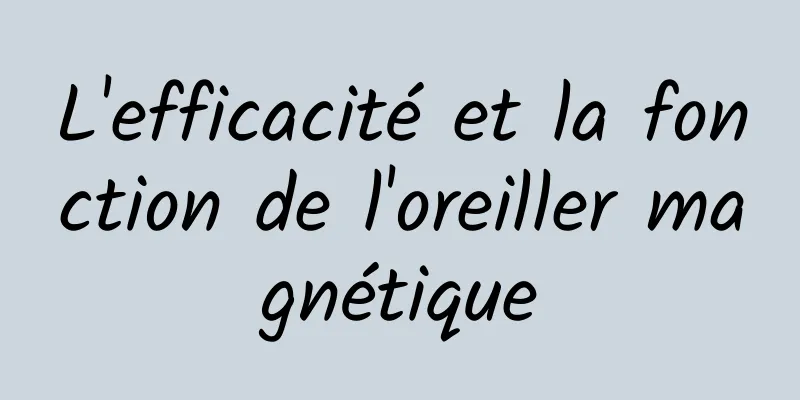 L'efficacité et la fonction de l'oreiller magnétique