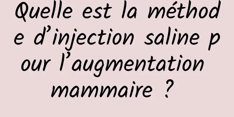 Quelle est la méthode d’injection saline pour l’augmentation mammaire ? 