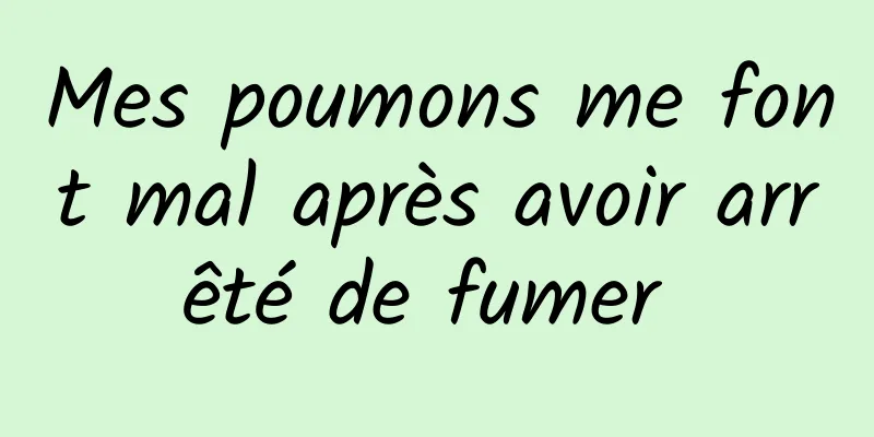 Mes poumons me font mal après avoir arrêté de fumer 