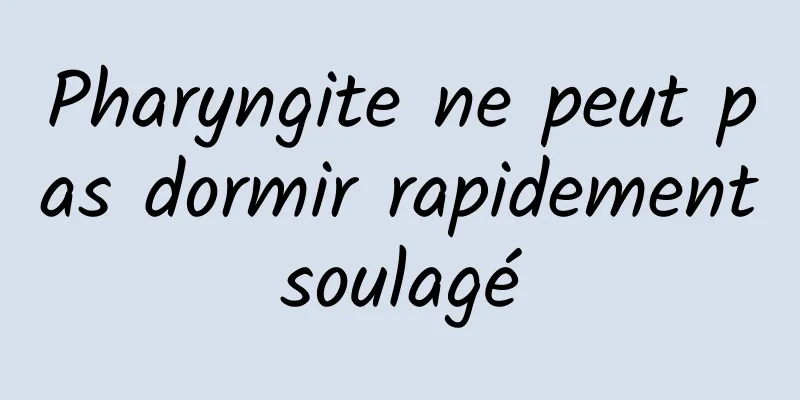 Pharyngite ne peut pas dormir rapidement soulagé 