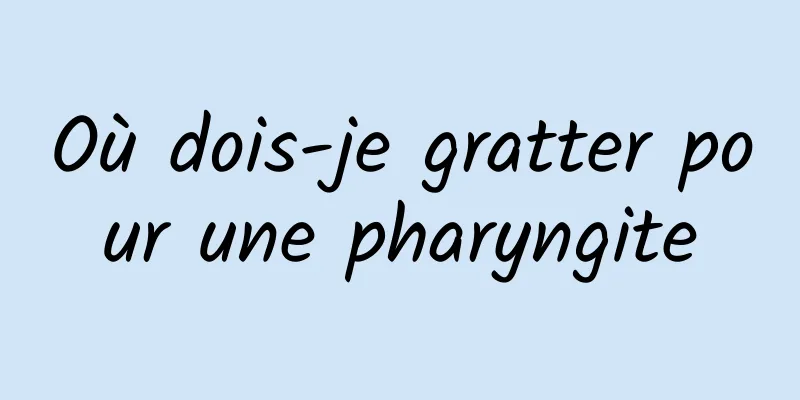 Où dois-je gratter pour une pharyngite