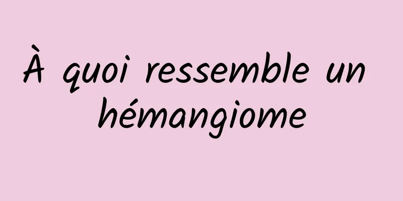 À quoi ressemble un hémangiome