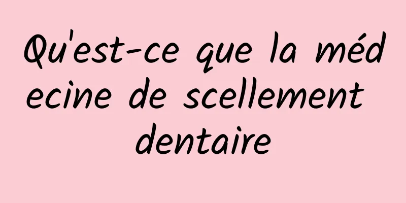 Qu'est-ce que la médecine de scellement dentaire