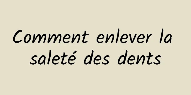 Comment enlever la saleté des dents
