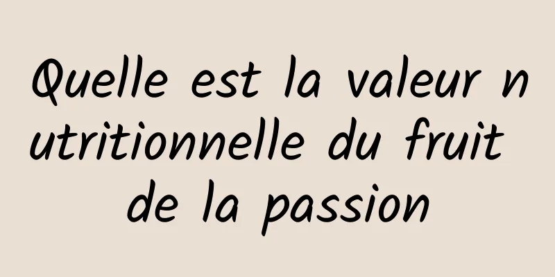 Quelle est la valeur nutritionnelle du fruit de la passion
