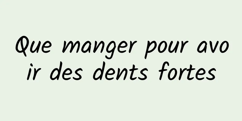 Que manger pour avoir des dents fortes