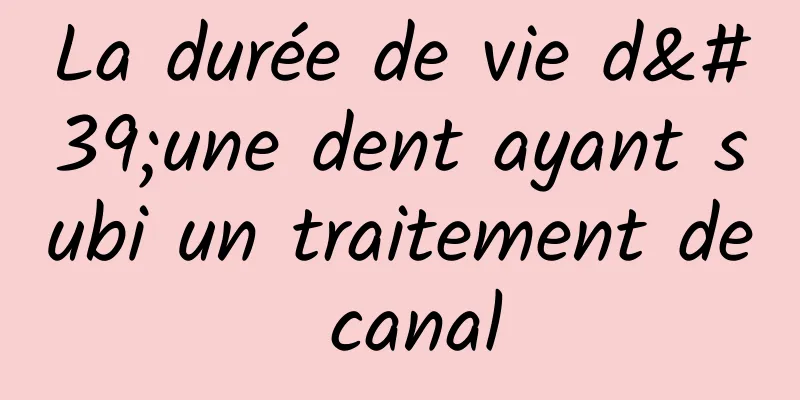 La durée de vie d'une dent ayant subi un traitement de canal