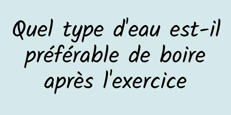 Quel type d'eau est-il préférable de boire après l'exercice
