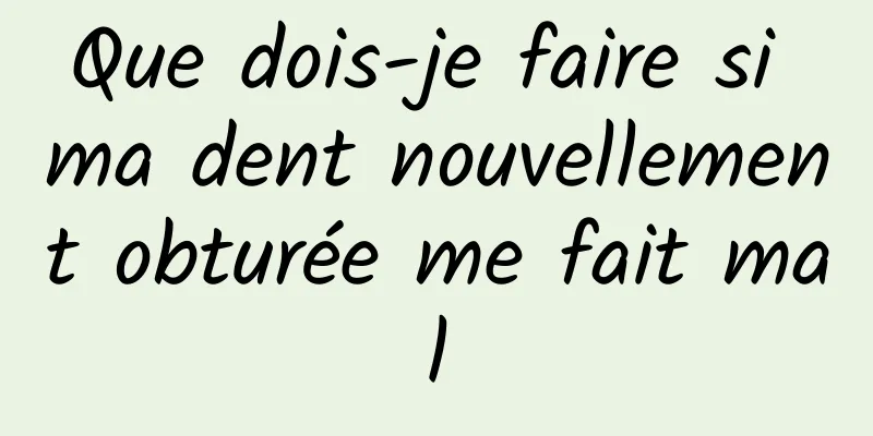 Que dois-je faire si ma dent nouvellement obturée me fait mal