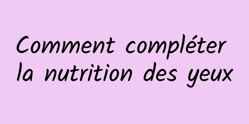 Comment compléter la nutrition des yeux